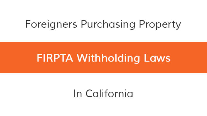 Are You a Foreigner and Need to Know About U.S. FIRPTA Withholding Laws?
